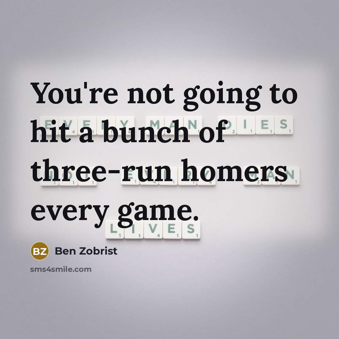 “You're not going to hit a bunch of three-run homers every game.” quote by Ben Zobrist