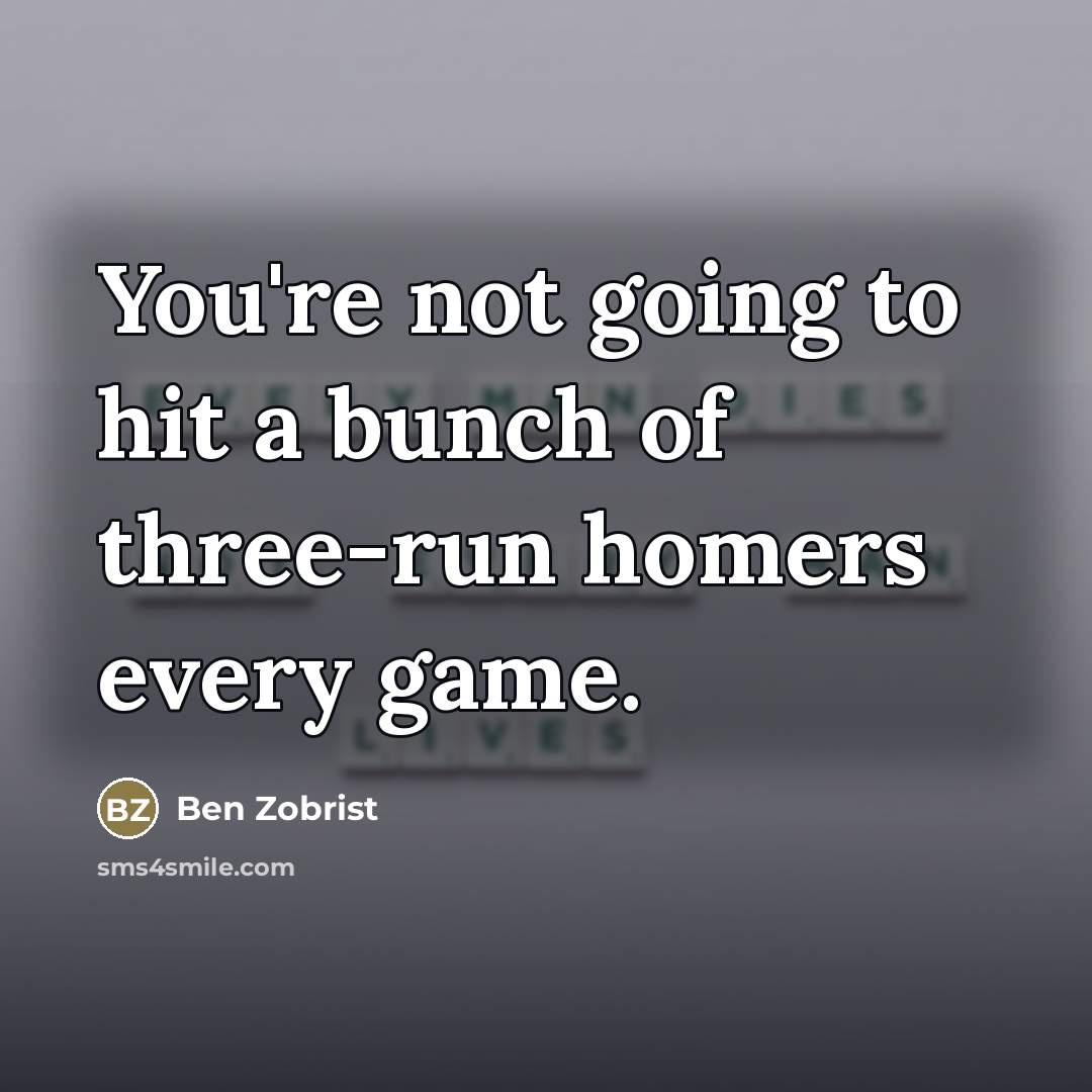 “You're not going to hit a bunch of three-run homers…” quote by Ben Zobrist