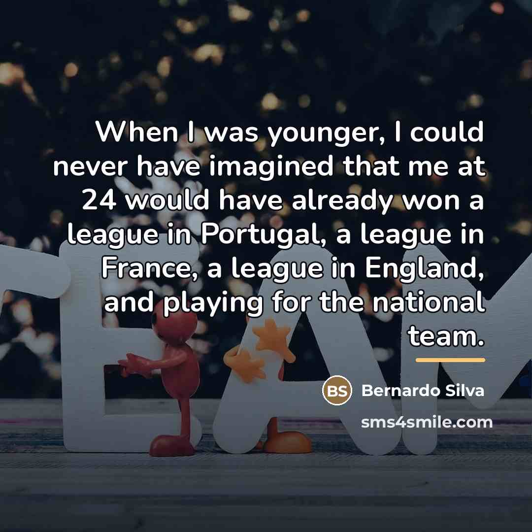 “When I was younger, I could never have imagined that…” quote by Bernardo Silva