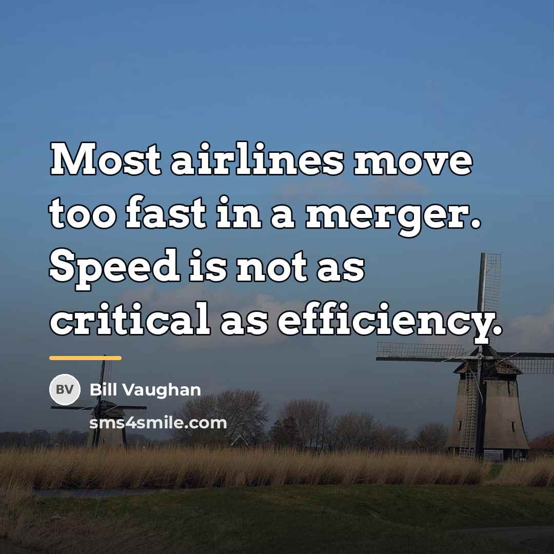 “Most airlines move too fast in a merger. Speed is…” quote by Bill Vaughan