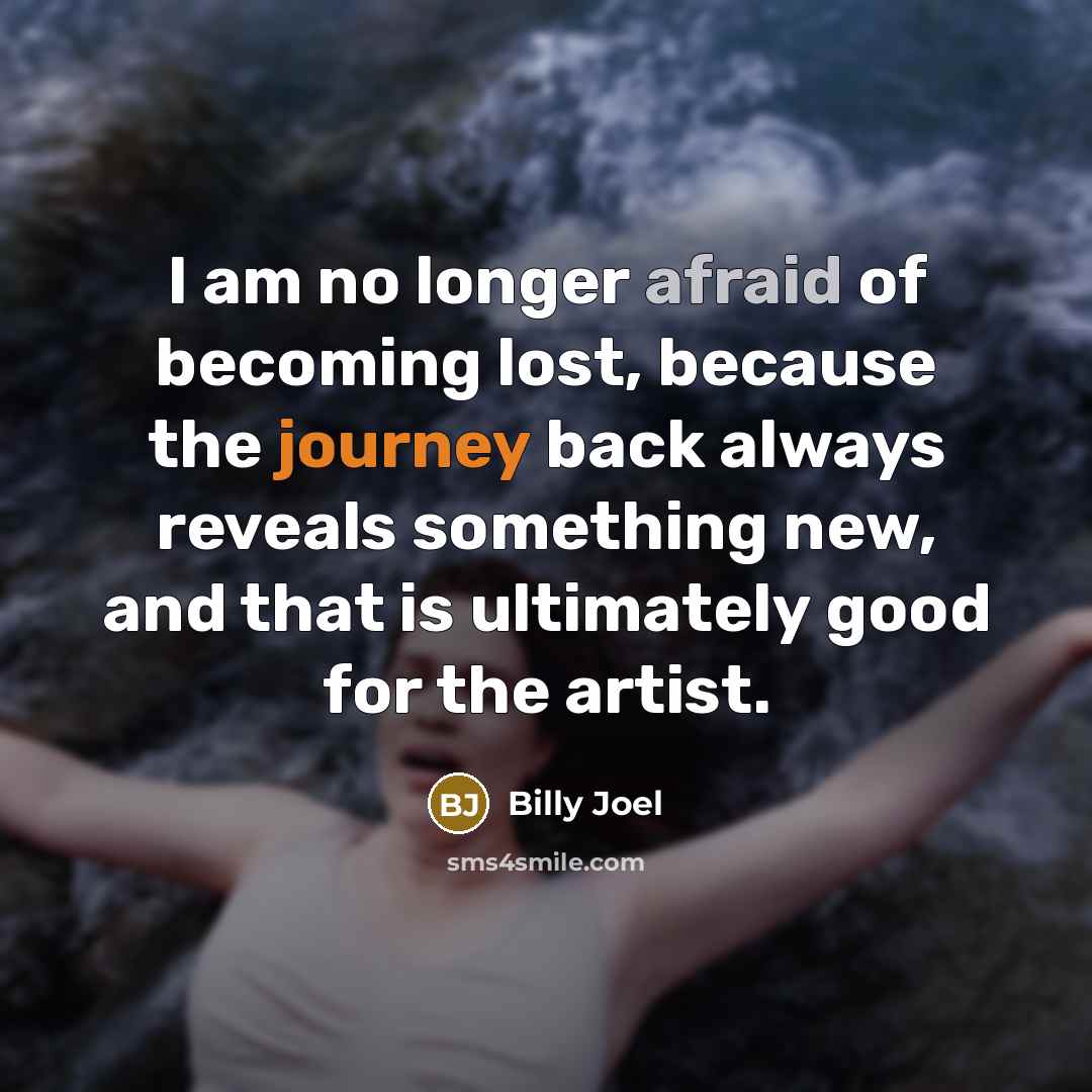 “I am no longer afraid of becoming lost, because the…” quote by Billy Joel