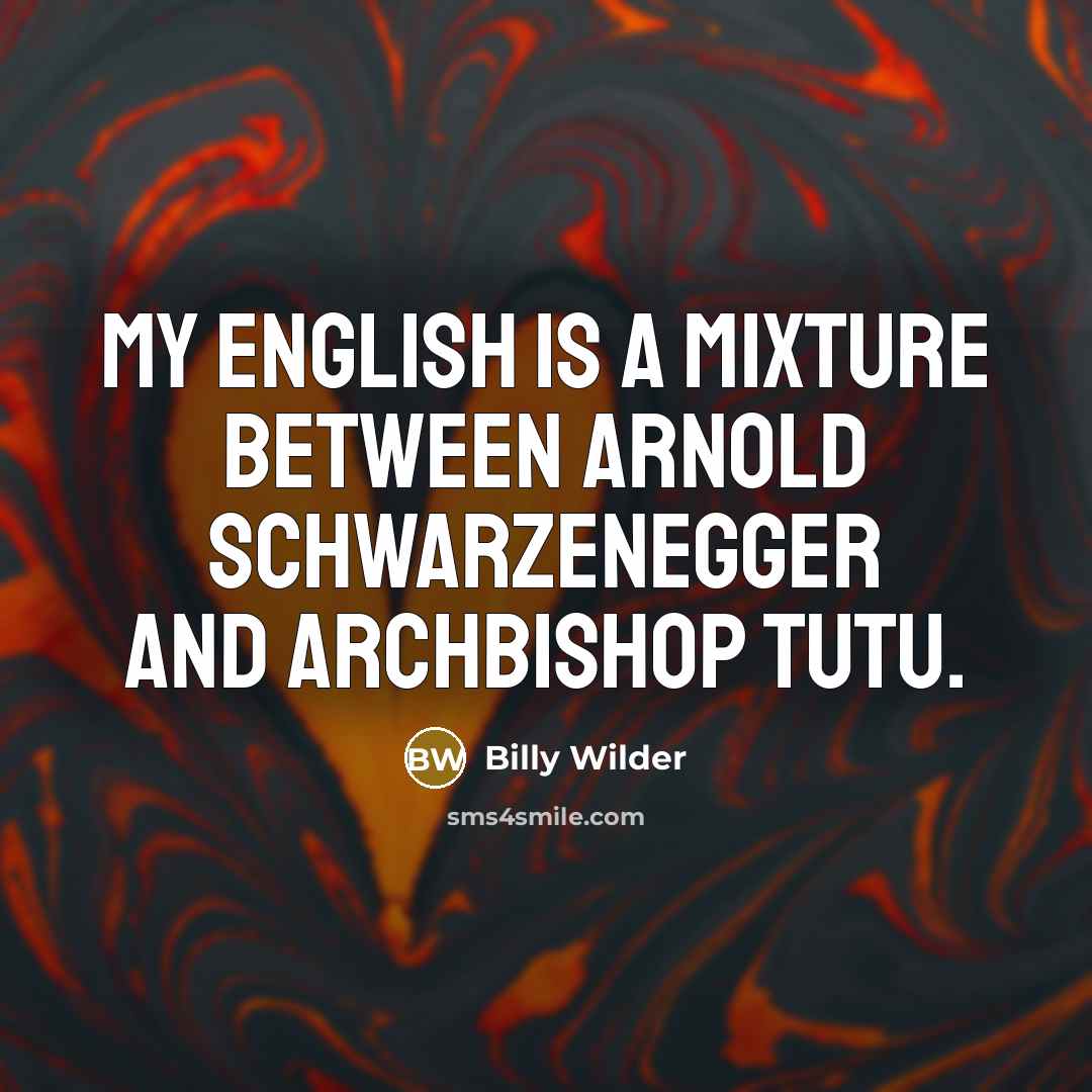 “My English is a mixture between Arnold Schwarzenegger and Archbishop Tutu.” quote by Billy Wilder