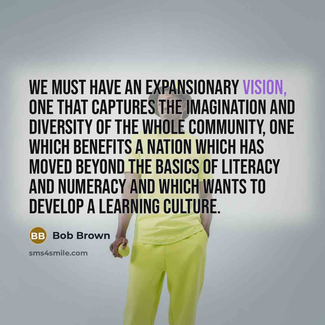 “We must have an expansionary vision, one that captures the…” quote by Bob Brown