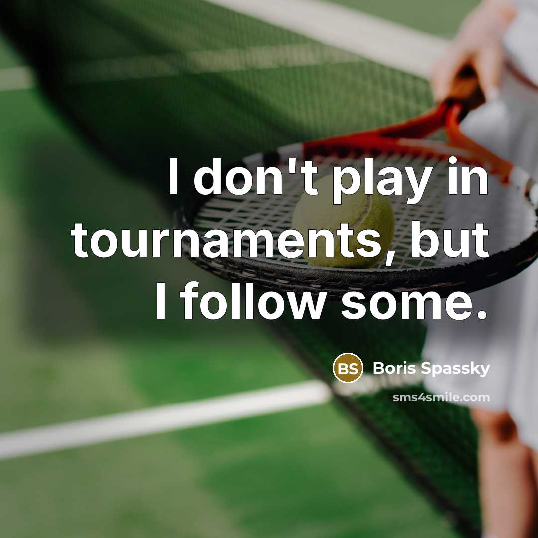 “I don't play in tournaments, but I follow some.…” quote by Boris Spassky