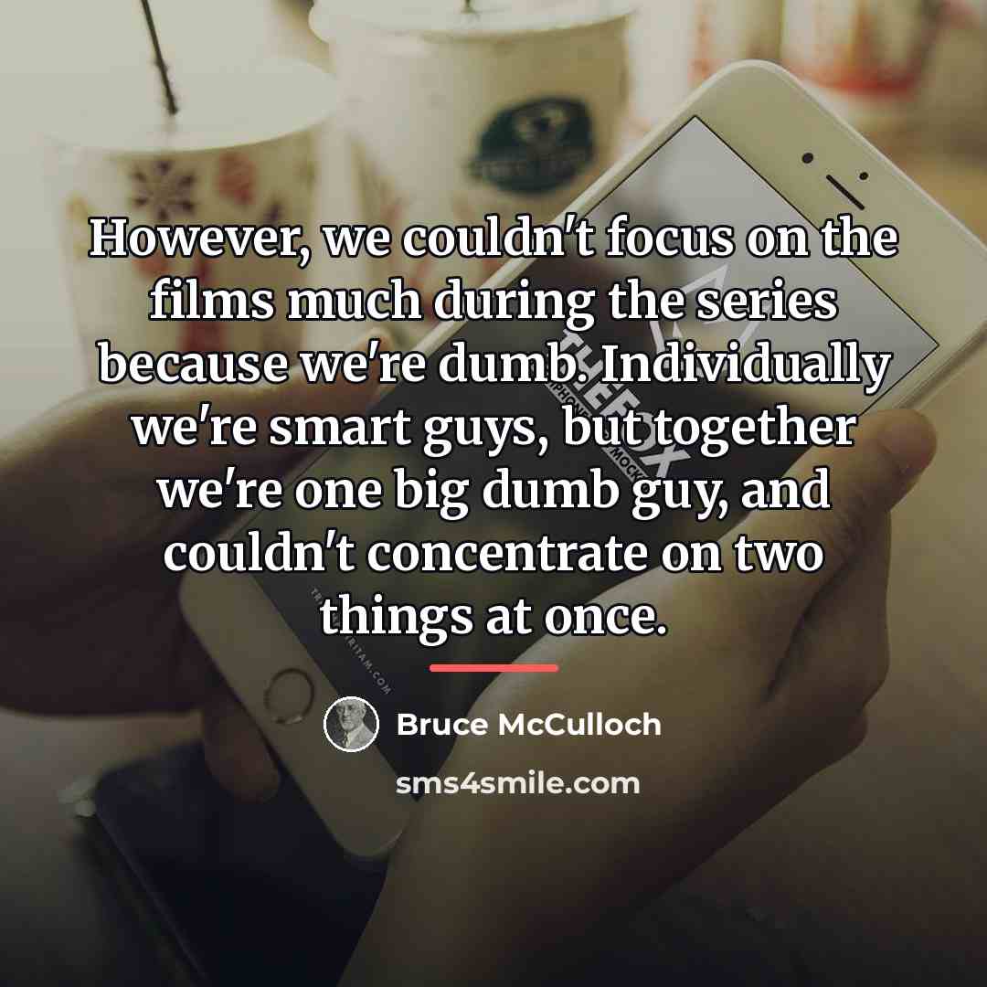 “However, we couldn't focus on the films much during the…” quote by Bruce McCulloch