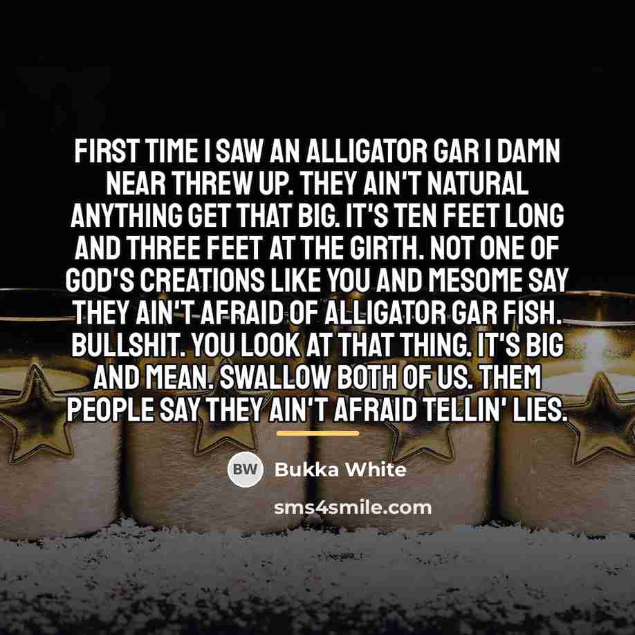 “First time I saw an alligator gar I damn near…” quote by Bukka White