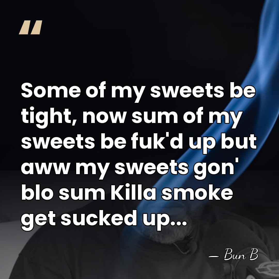 Some of my sweets be tight, now sum of my sweets be&hellip; - Bun B
