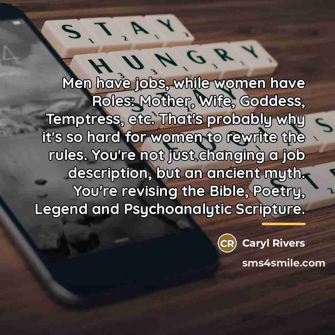 “Men have jobs, while women have Roles: Mother, Wife, Goddess,…” quote by Caryl Rivers