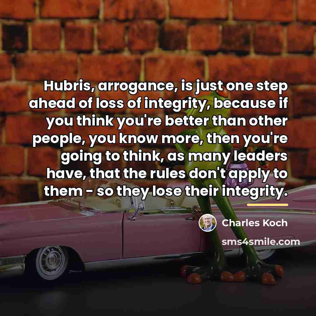“Hubris, arrogance, is just one step ahead of loss of…” quote by Charles Koch