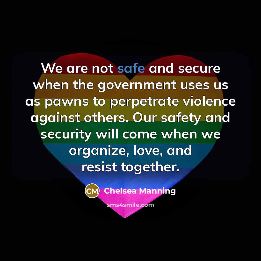 “We are not safe and secure when the government uses…” quote by Chelsea Manning