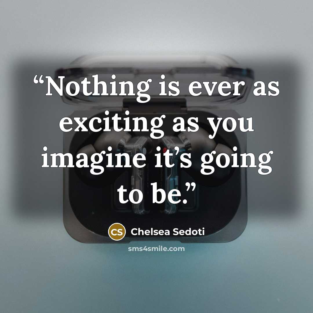 “Nothing is ever as exciting as you imagine it’s going to be.” quote by Chelsea Sedoti