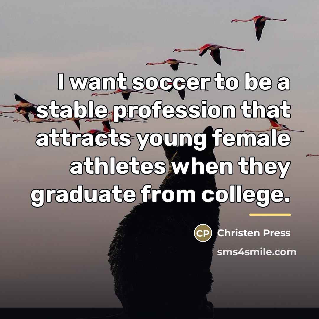 “I want soccer to be a stable profession that attracts…” quote by Christen Press