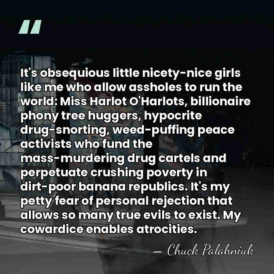 It's obsequious little nicety-nice girls like me who allow assholes to run&hellip; - Chuck Palahniuk