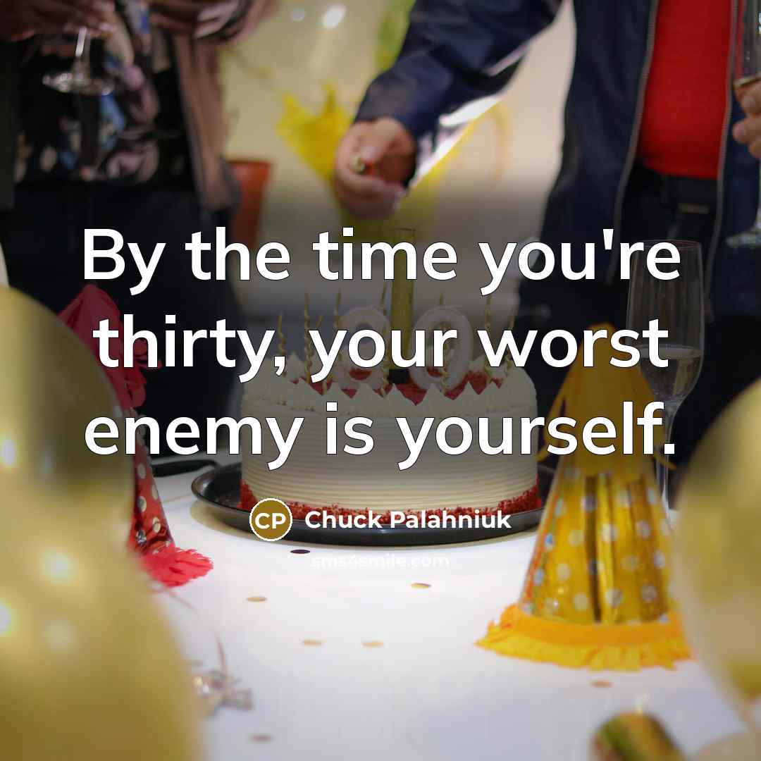 “By the time you're thirty, your worst enemy is yourself.…” quote by Chuck Palahniuk