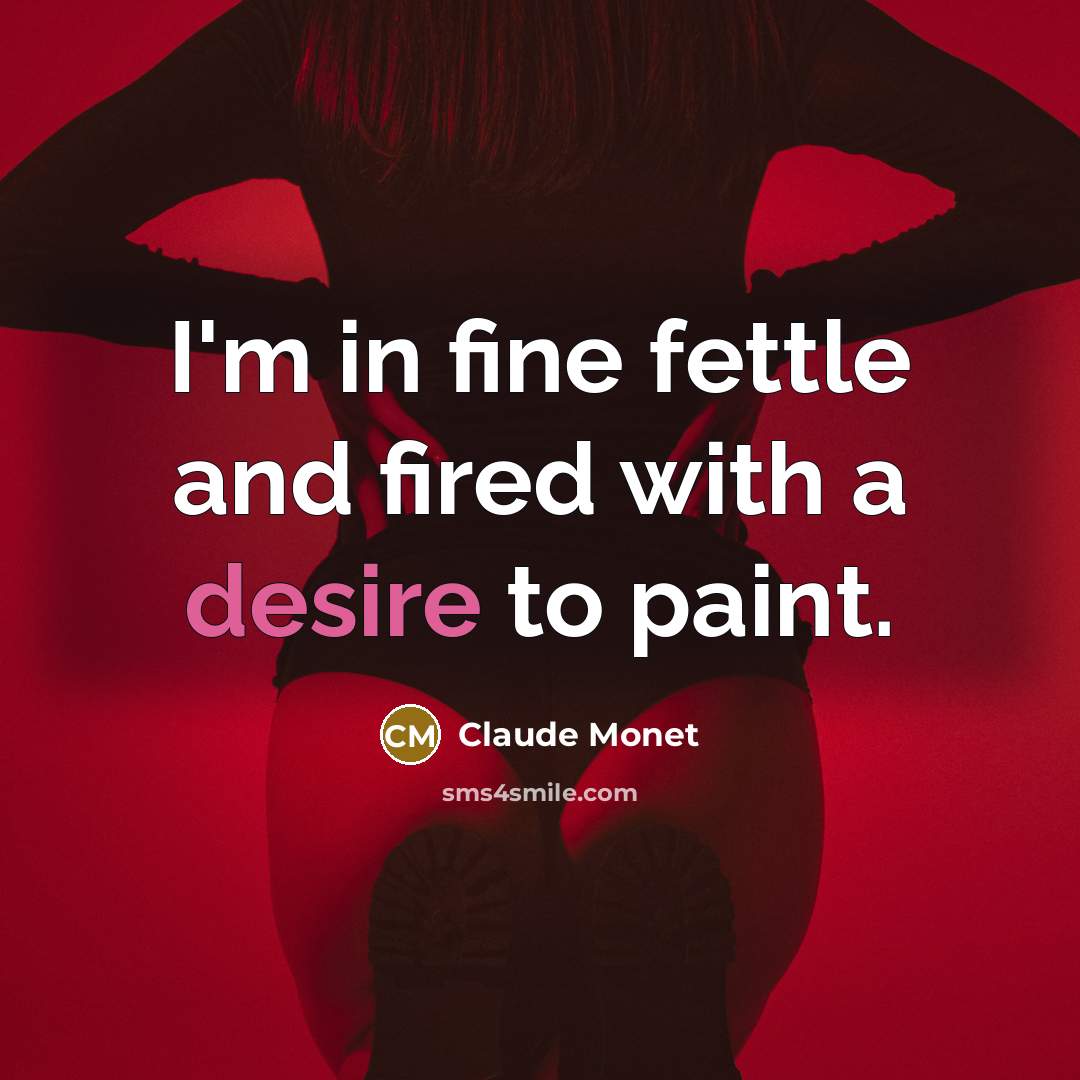“I'm in fine fettle and fired with a desire to…” quote by Claude Monet