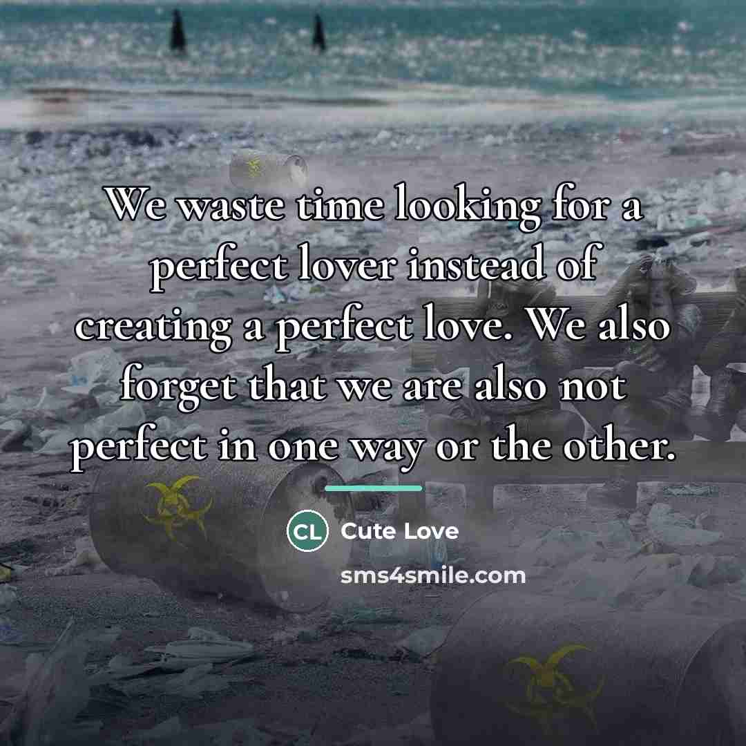 “We waste time looking for a perfect lover instead of…” quote by Cute Love