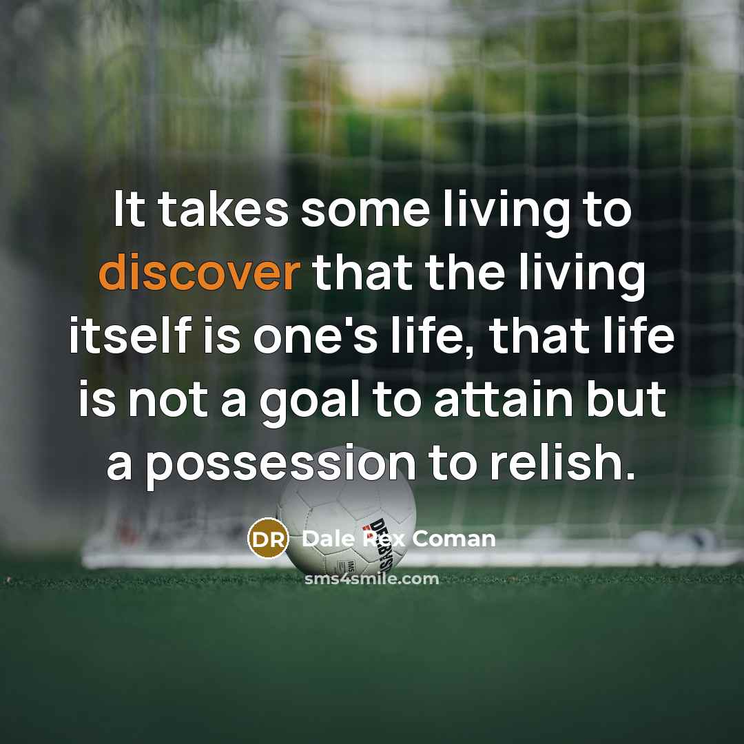 “It takes some living to discover that the living itself…” quote by Dale Rex Coman