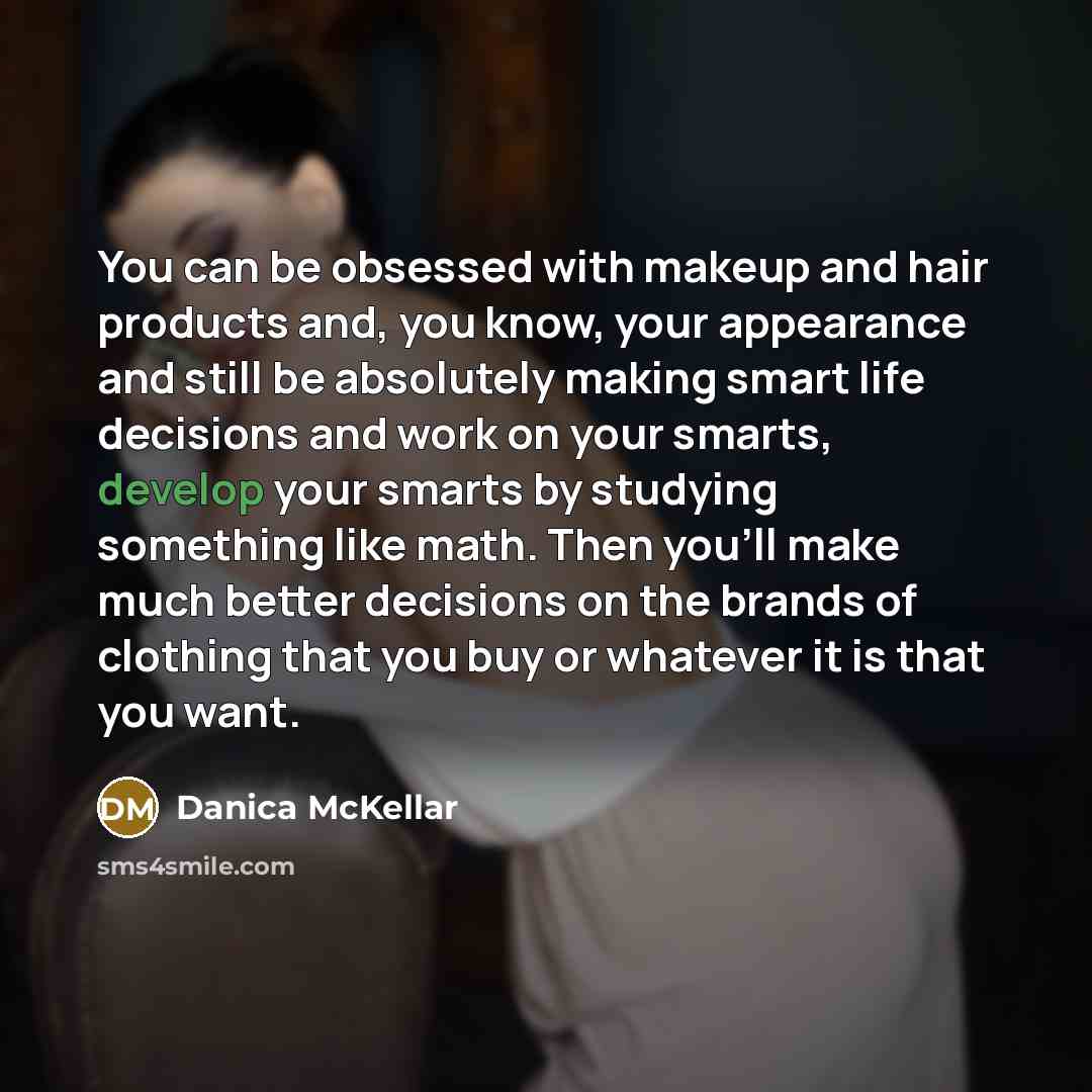 “You can be obsessed with makeup and hair products and,…” quote by Danica McKellar