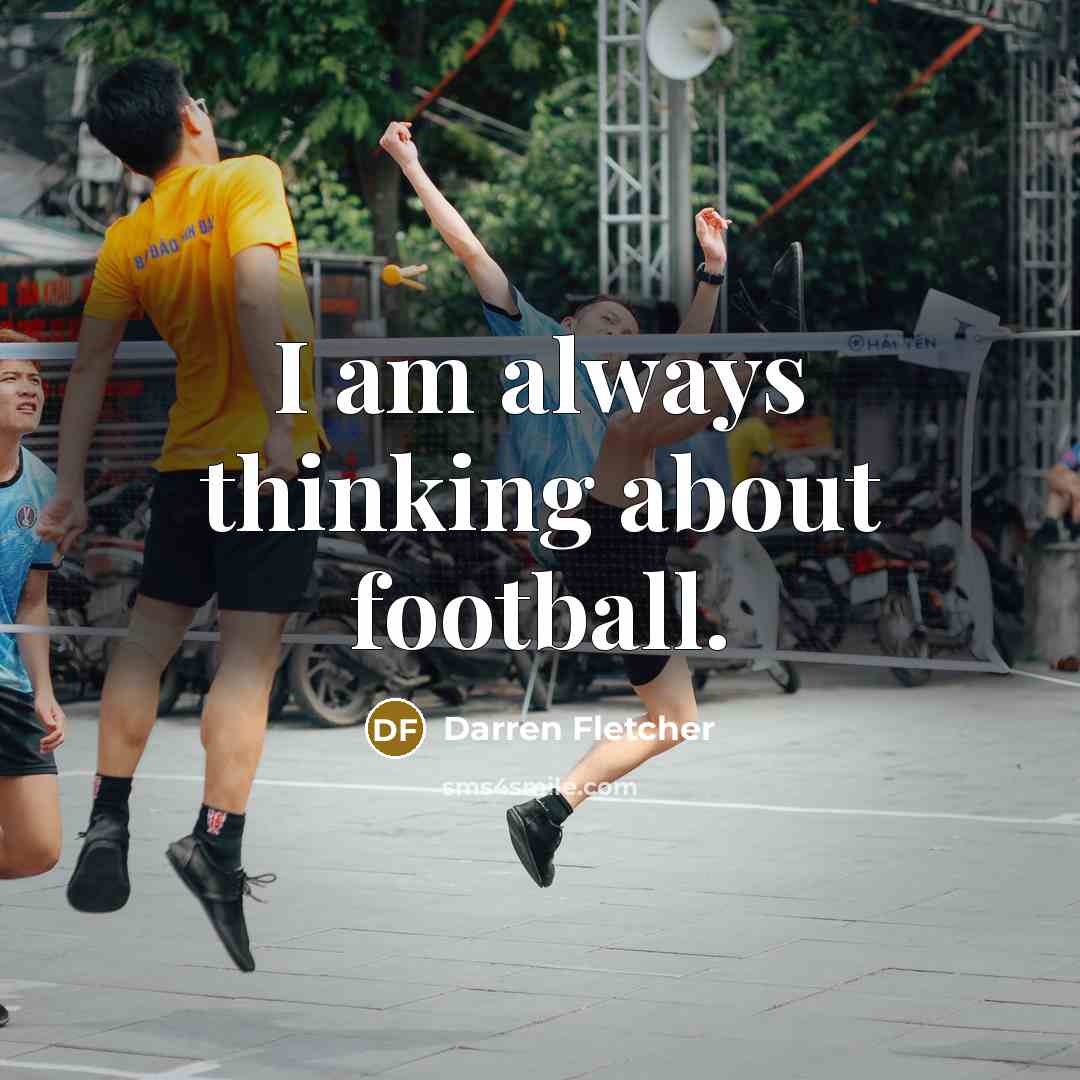 “I am always thinking about football.…” quote by Darren Fletcher
