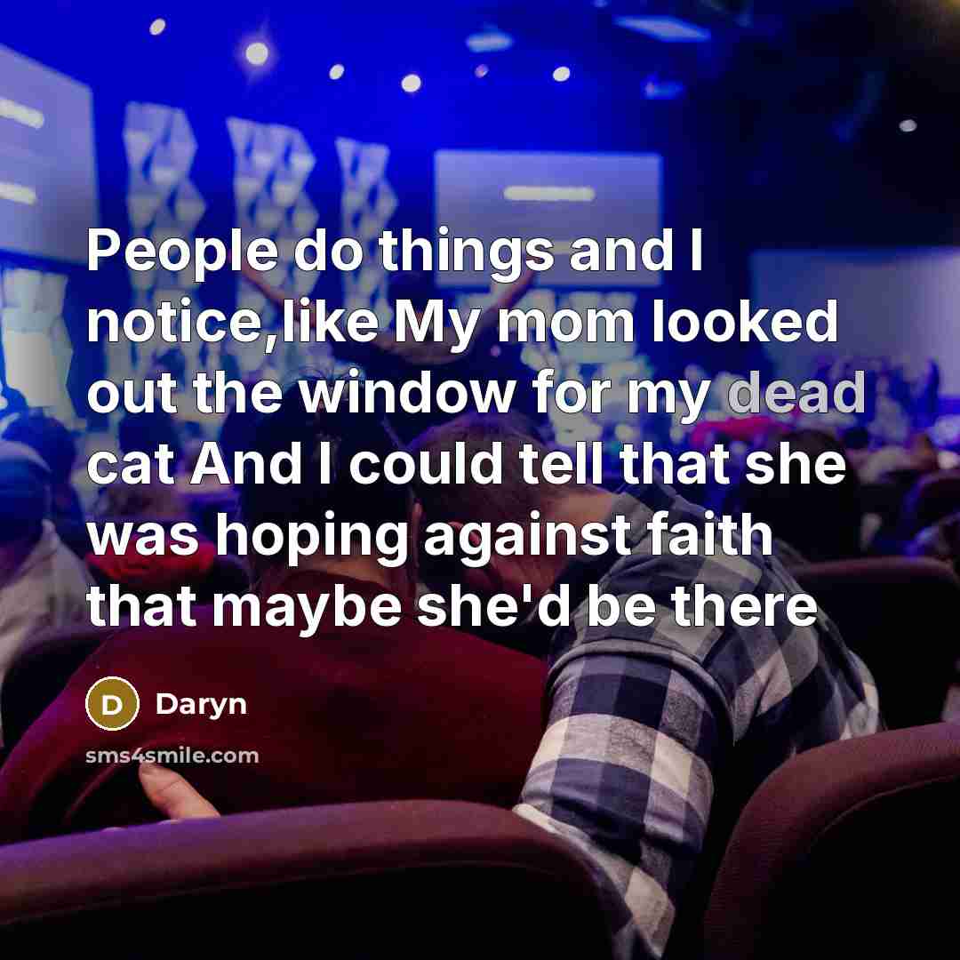“People do things and I notice,like My mom looked out…” quote by Daryn