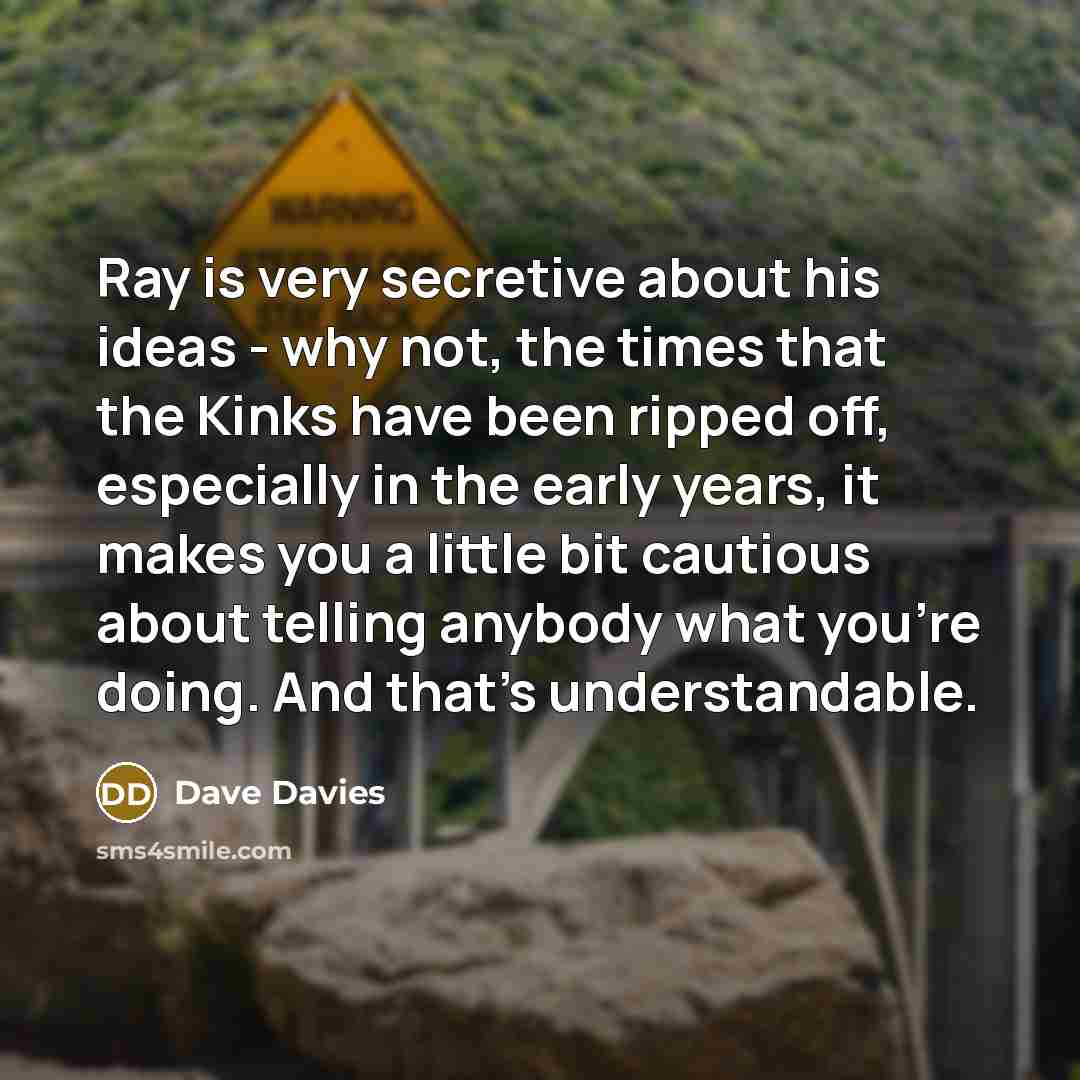 “Ray is very secretive about his ideas - why not,…” quote by Dave Davies
