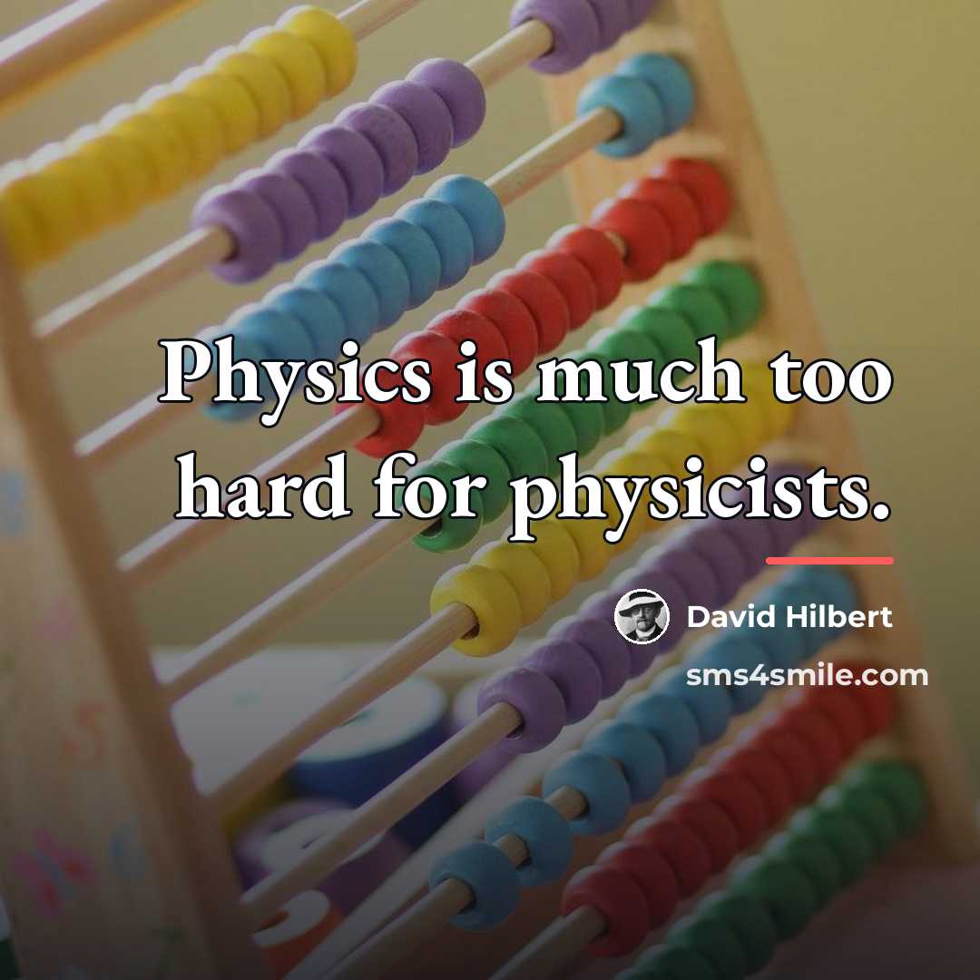 “Physics is much too hard for physicists.…” quote by David Hilbert