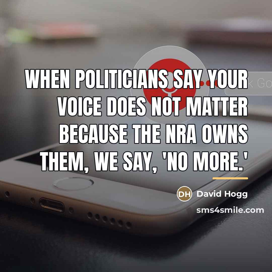 “When politicians say your voice does not matter because the…” quote by David Hogg