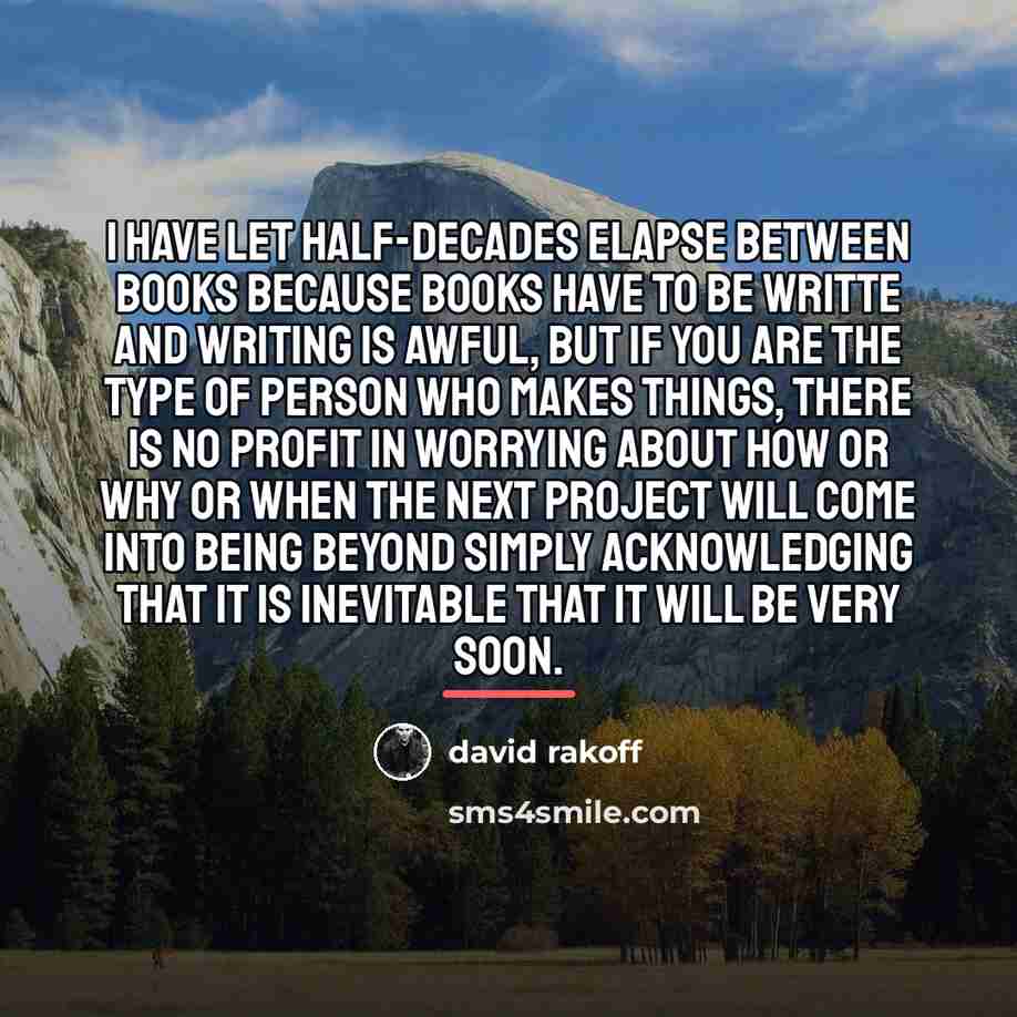 “I have let half-decades elapse between books because books have…” quote by David Rakoff