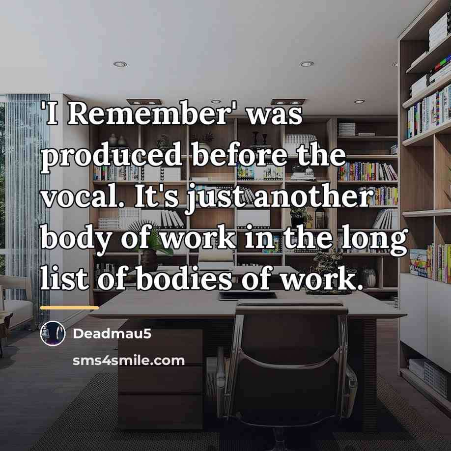 “'I Remember' was produced before the vocal. It's just another…” quote by Deadmau5