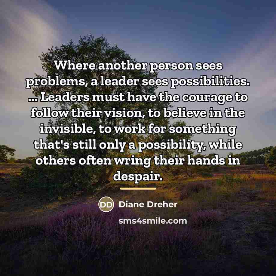 “Where another person sees problems, a leader sees possibilities. ...…” quote by Diane Dreher