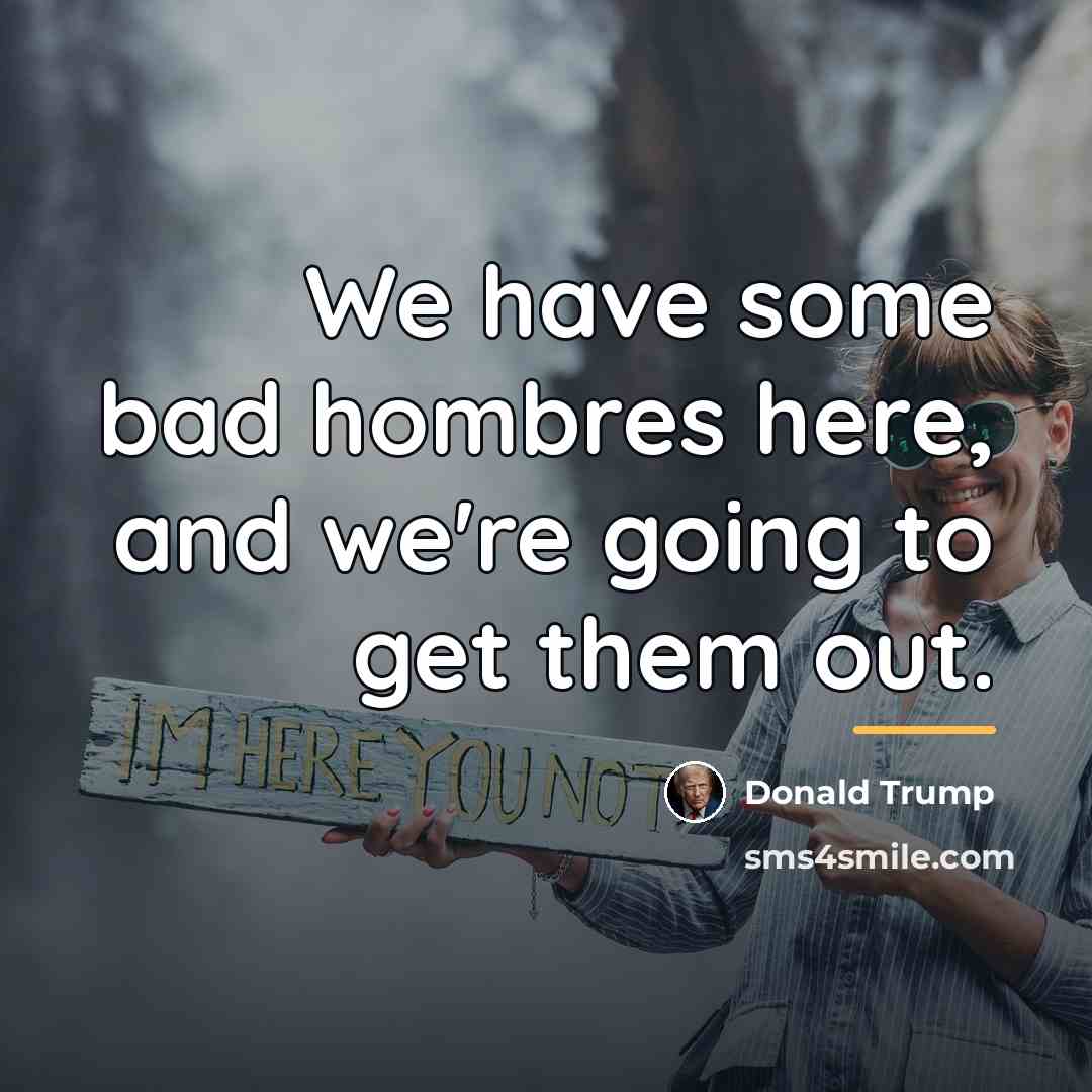 “We have some bad hombres here, and we're going to…” quote by Donald Trump