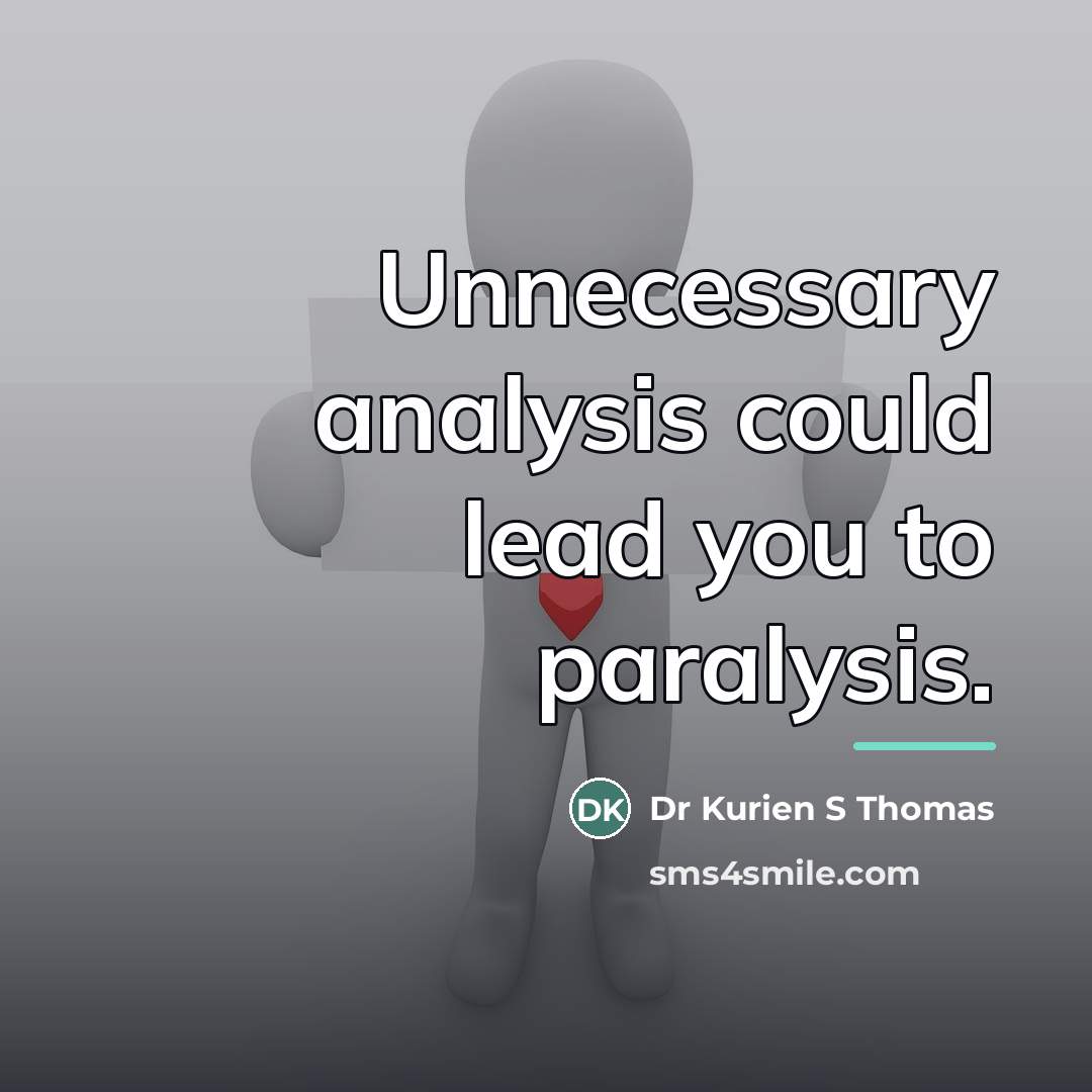“Unnecessary analysis could lead you to paralysis.…” quote by Dr Kurien S Thomas