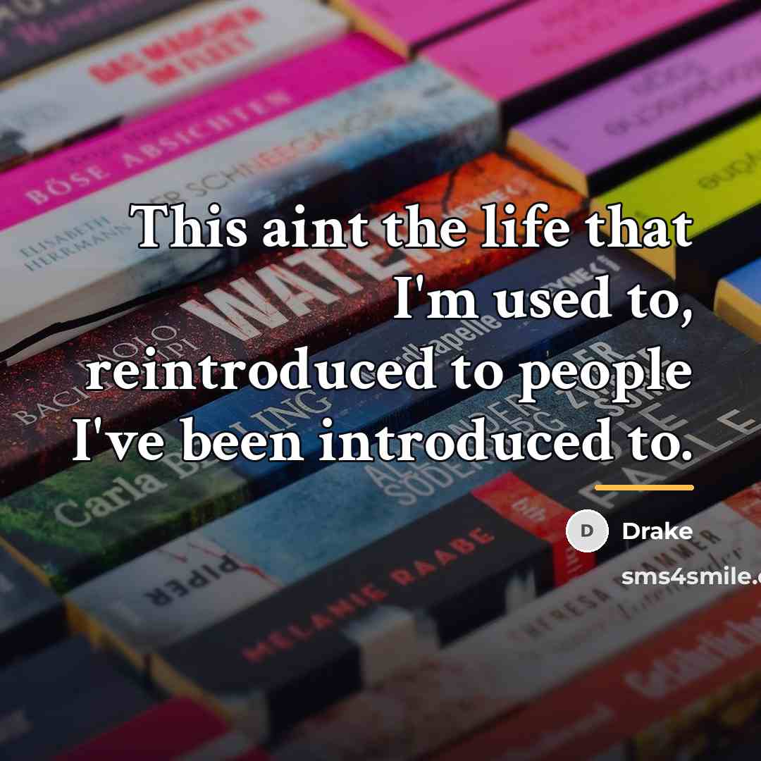 “This aint the life that I'm used to, reintroduced to…” quote by Drake