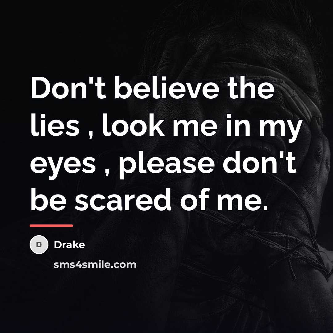 “Don't believe the lies , look me in my eyes…” quote by Drake
