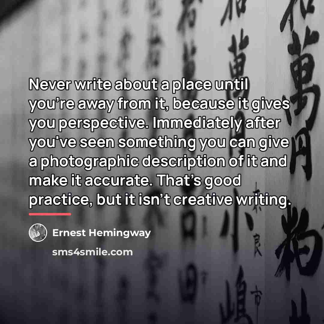 “Never write about a place until you're away from it,…” quote by Ernest Hemingway