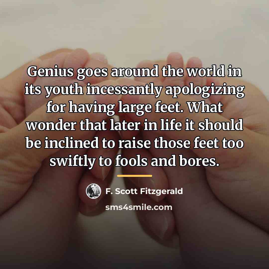 “Genius goes around the world in its youth incessantly apologizing…” quote by F. Scott Fitzgerald