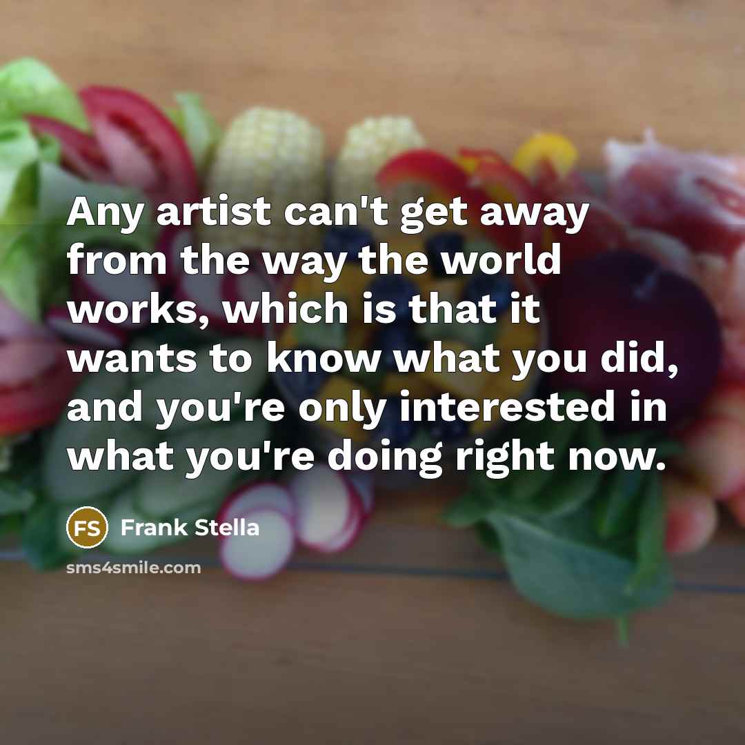 “Any artist can't get away from the way the world…” quote by Frank Stella