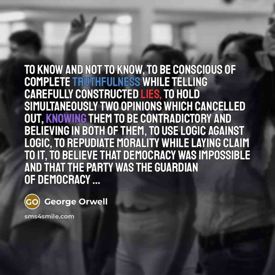 “To know and not to know, to be conscious of…” quote by George Orwell