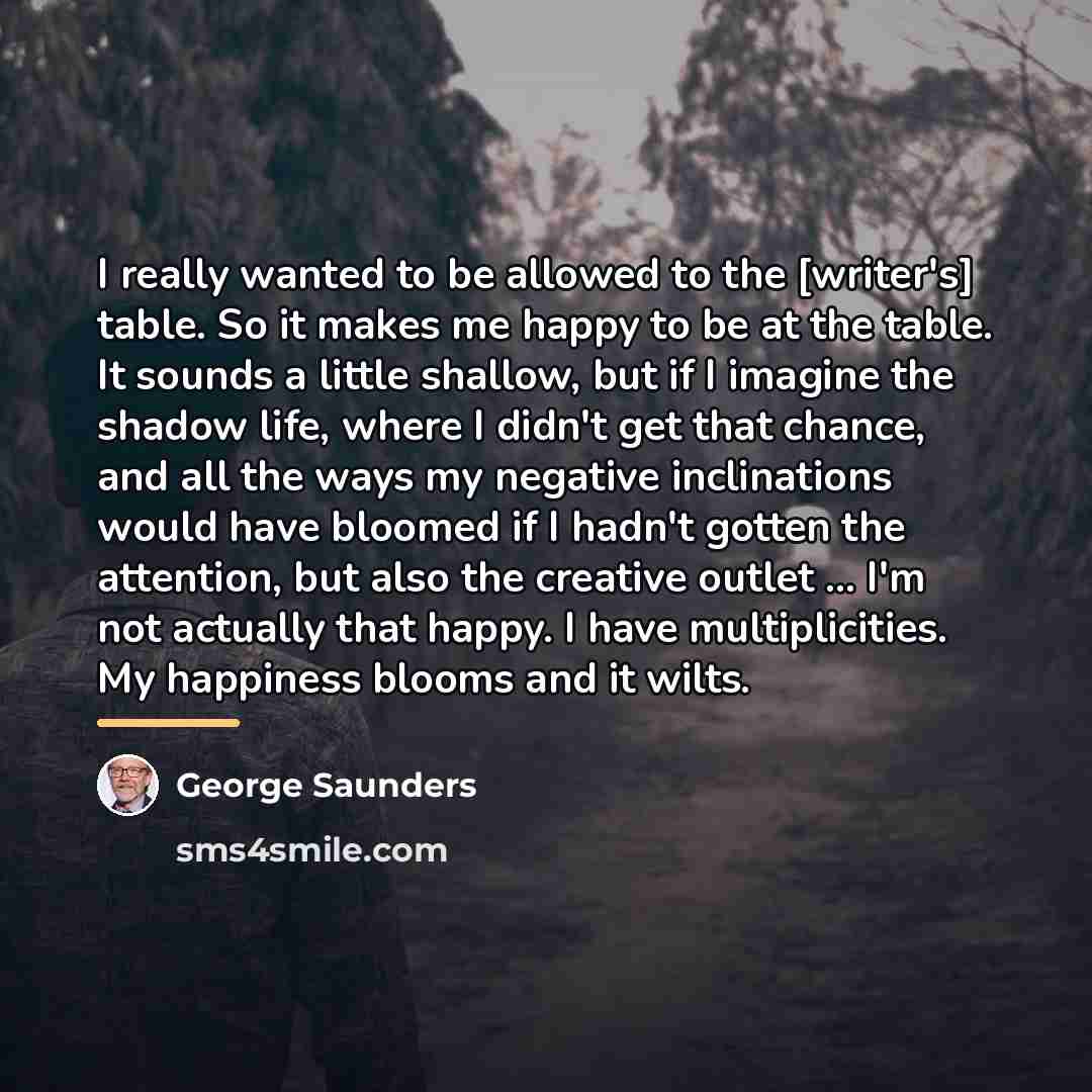 “I really wanted to be allowed to the [writer's] table.…” quote by George Saunders