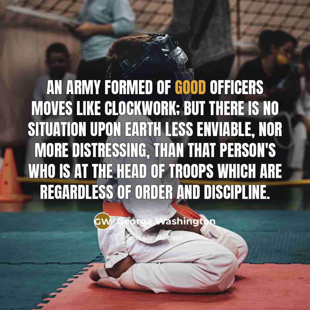 “An army formed of good officers moves like clockwork; but…” quote by George Washington