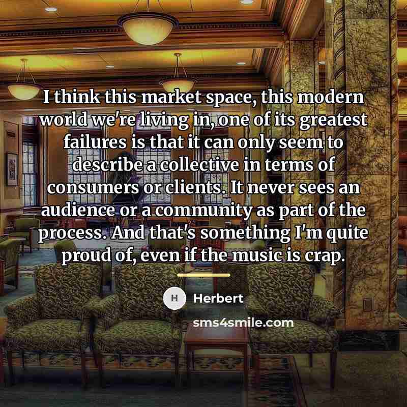 “I think this market space, this modern world we're living…” quote by Herbert