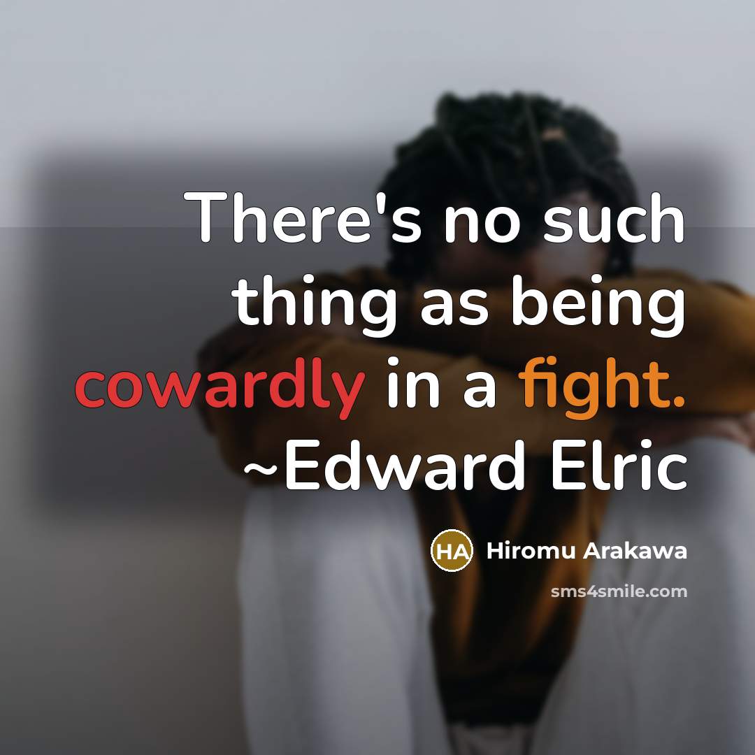 “There's no such thing as being cowardly in a fight.…” quote by Hiromu Arakawa