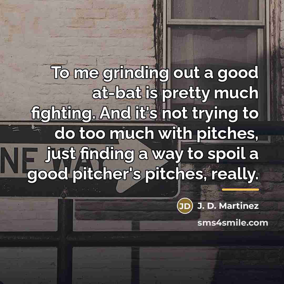 “To me grinding out a good at-bat is pretty much…” quote by J. D. Martinez