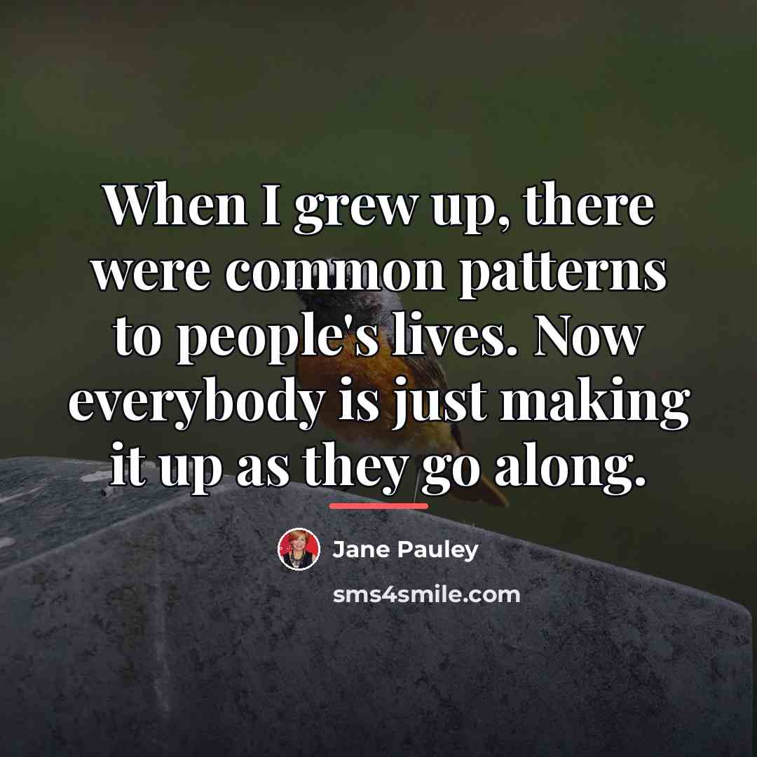 “When I grew up, there were common patterns to people's…” quote by Jane Pauley