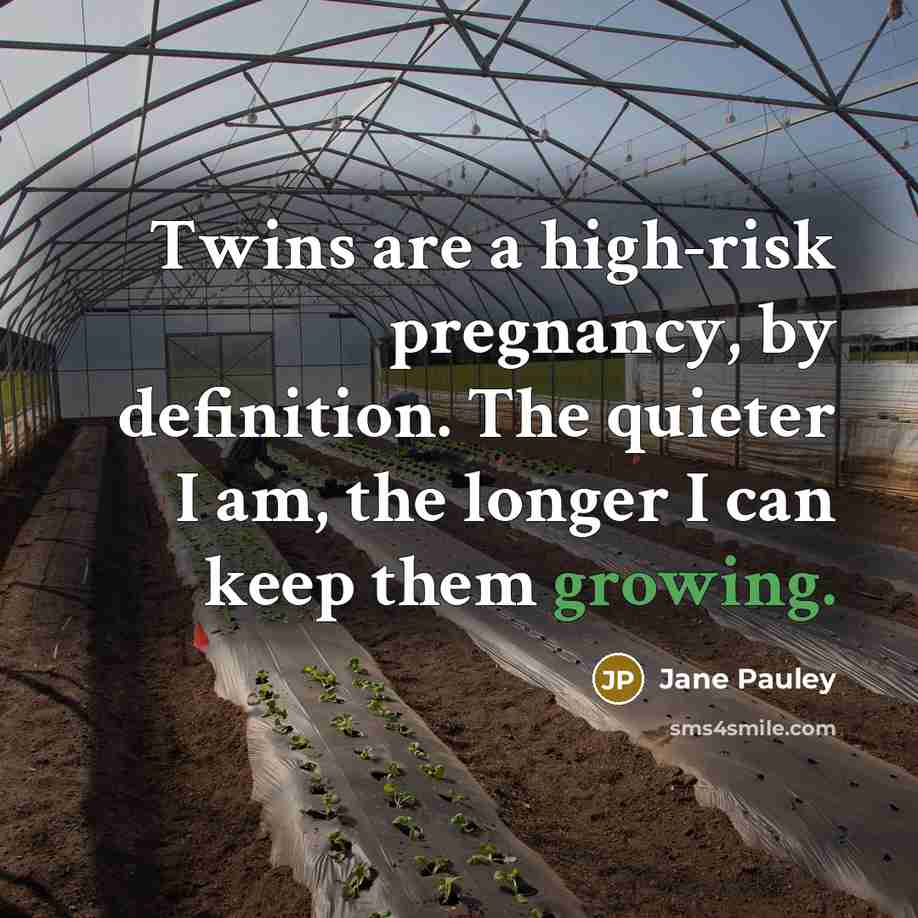 “Twins are a high-risk pregnancy, by definition. The quieter I…” quote by Jane Pauley