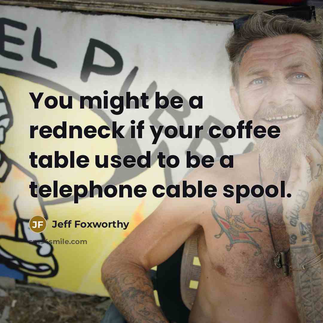 “You might be a redneck if your coffee table used…” quote by Jeff Foxworthy