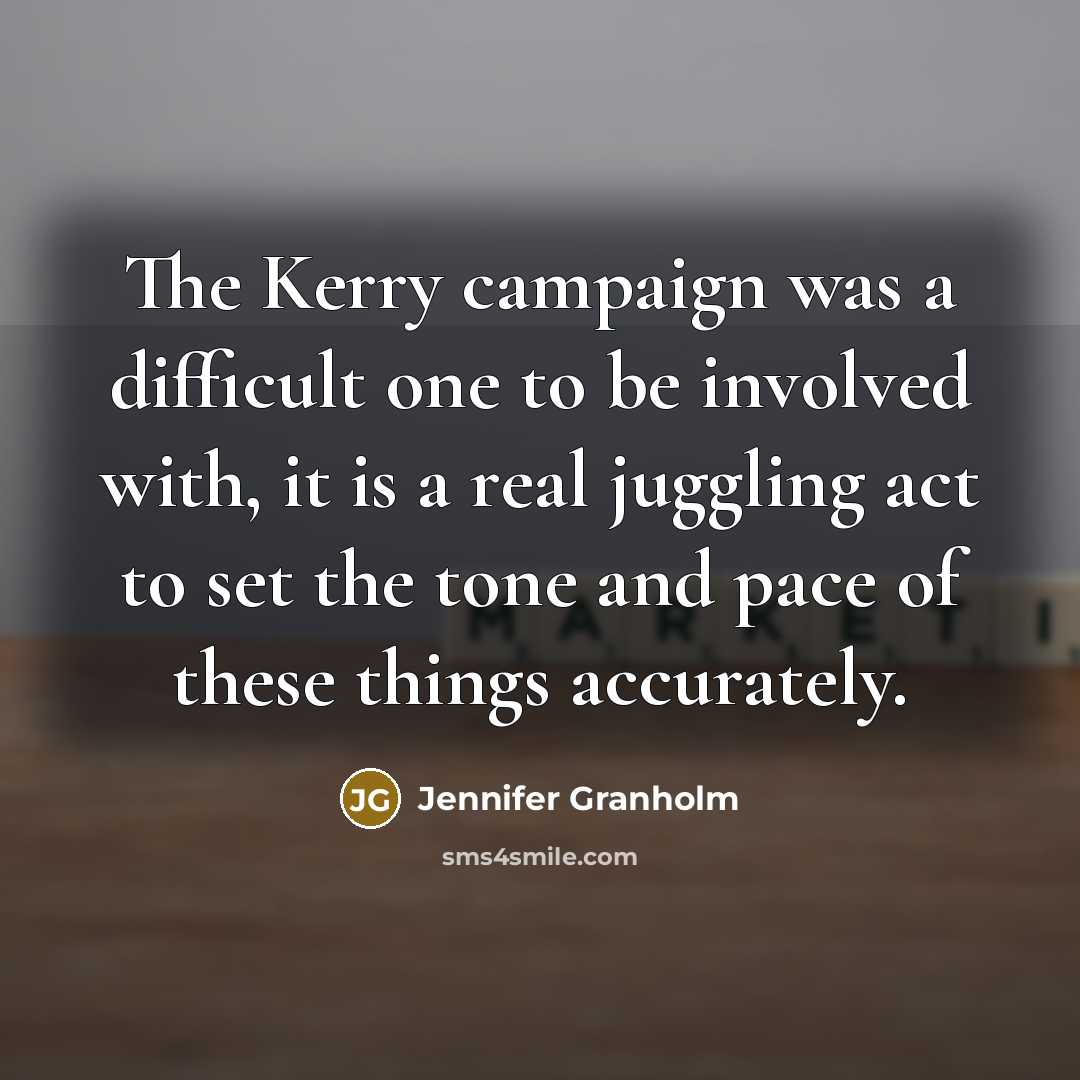 “The Kerry campaign was a difficult one to be involved…” quote by Jennifer Granholm