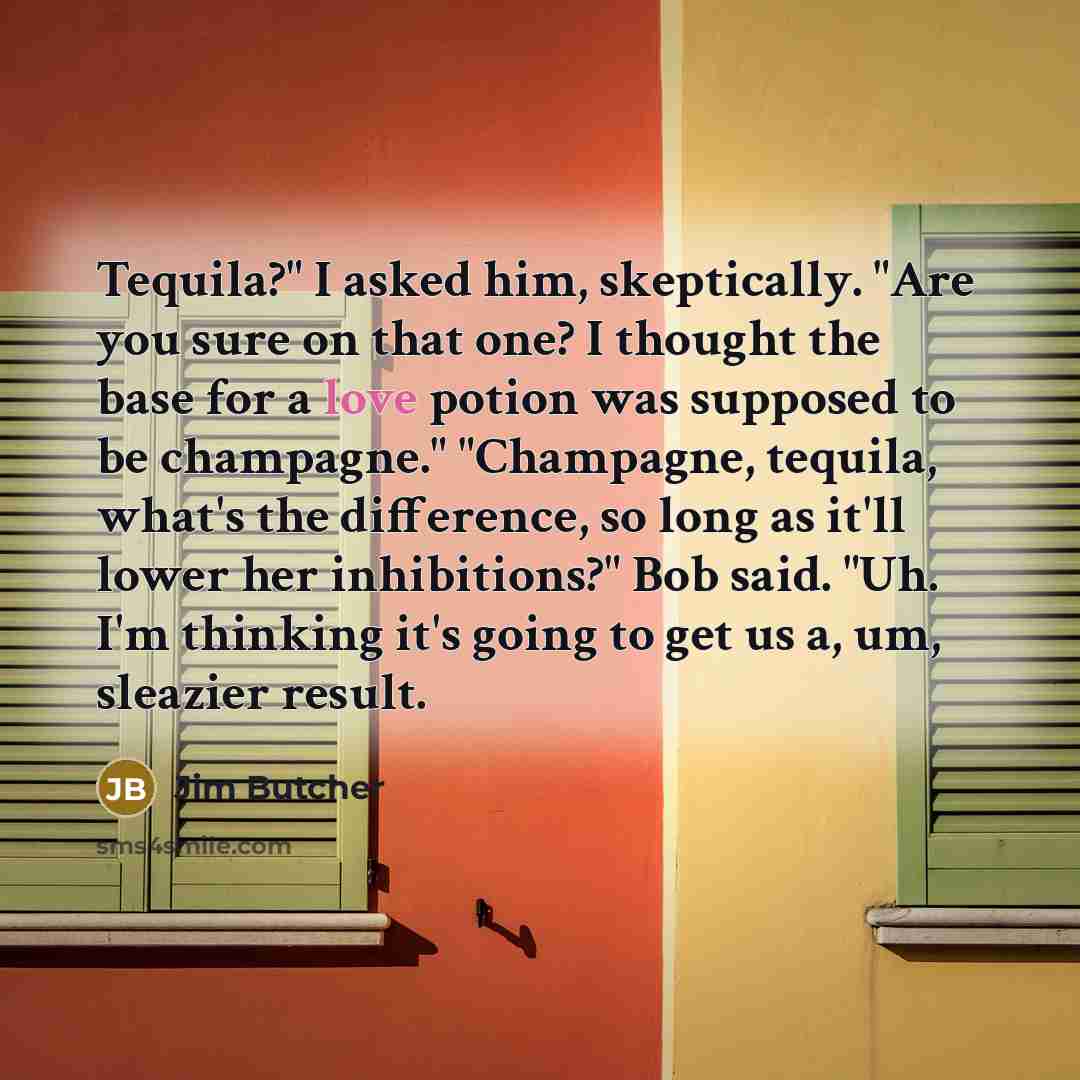 “Tequila?" I asked him, skeptically. "Are you sure on that…” quote by Jim Butcher