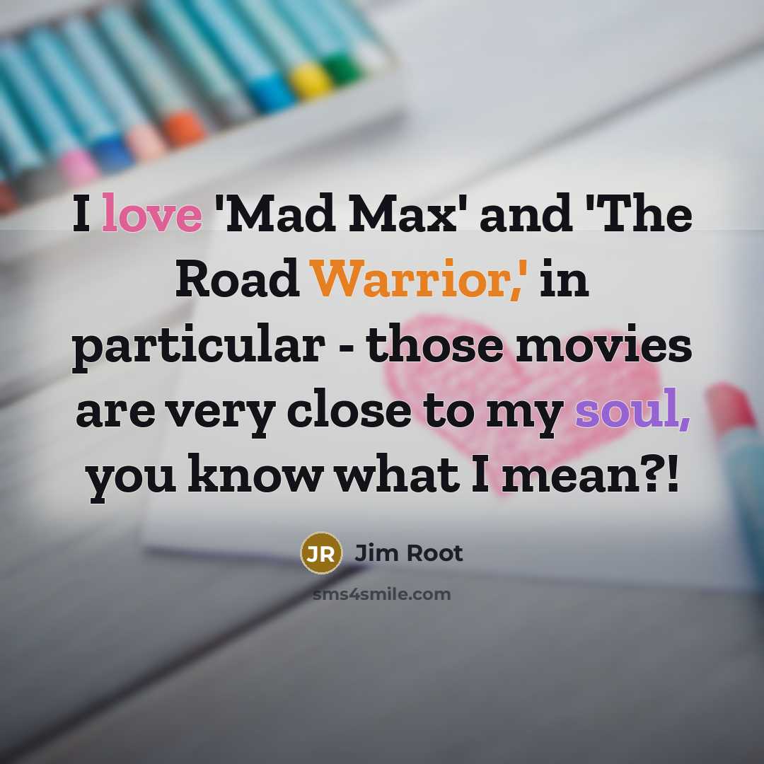 “I love 'Mad Max' and 'The Road Warrior,' in particular…” quote by Jim Root