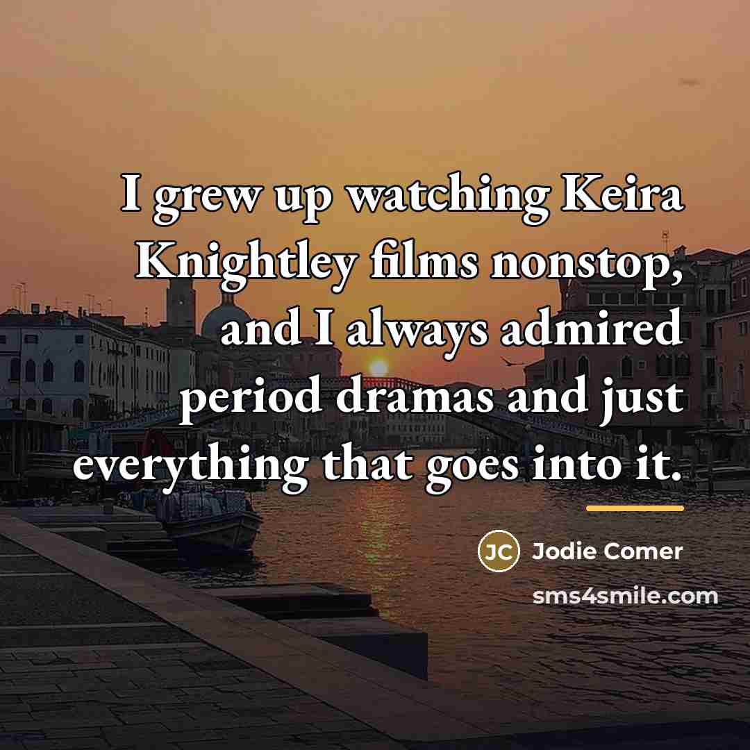 “I grew up watching Keira Knightley films nonstop, and I…” quote by Jodie Comer